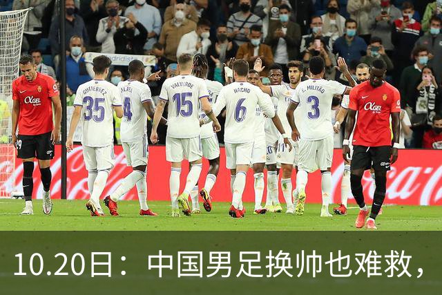 10.20日：中国男足换帅也难救，基本功缺失加场上不拼，谁来执教都无法扭转为何